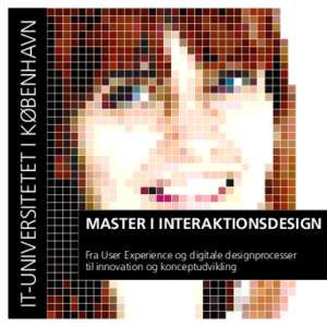 IT-UNIVERSITETET I KØBENHAVN  MASTER I INTERAKTIONSDESIGN Fra User Experience og digitale designprocesser til innovation og konceptudvikling