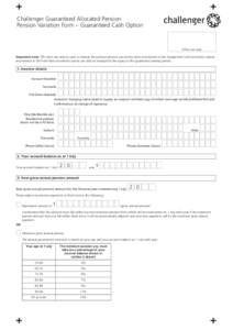 Challenger Guaranteed Allocated Pension Pension Variation Form – Guaranteed Cash Option Office use only Important note: This form can only be used to change the pension amount you receive from investments in the Guaran