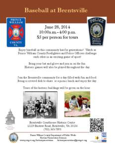 Baseball at Brentsville June 28, [removed]:00a.m.–4:00 p.m. $5 per person for tours Enjoy baseball as this community has for generations! Watch as Prince William County Firefighters and Police Officers challenge