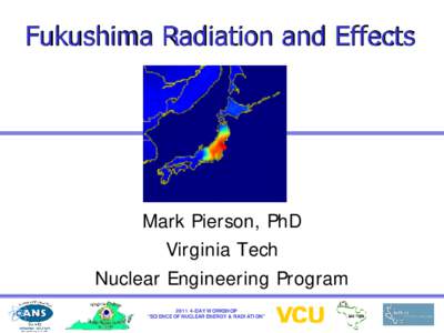 Fukushima Radiation and Effects  Mark Pierson, PhD Virginia Tech Nuclear Engineering ProgramDAY WORKSHOP