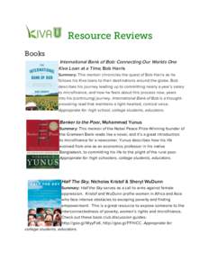 Resource Reviews Books International Bank of Bob: Connecting Our Worlds One Kiva Loan at a Time, Bob Harris Summary: This memoir chronicles the quest of Bob Harris as he follows his Kiva loans to their destinations aroun