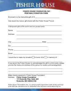 FISHER HOUSE FOUNDATION, INC. PRINTABLE DONATION FORM Enclosed is a tax deductible gift of: $ ___________________________ I/we would like my/our gift shared with the Fisher House™(s) at: _______________________________
