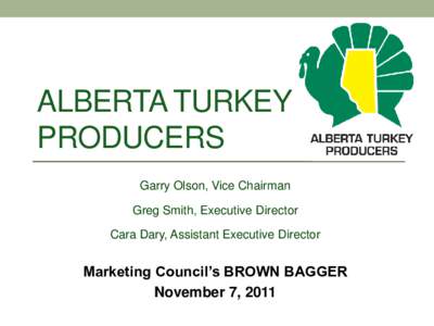 ALBERTA TURKEY PRODUCERS Garry Olson, Vice Chairman Greg Smith, Executive Director Cara Dary, Assistant Executive Director