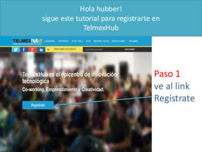 Hola hubber! sigue este tutorial para registrarte en TelmexHub Paso 1 ve al link