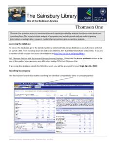 The Sainsbury Library One of the Bodleian Libraries Thomson One Thomson One provides access to investment research reports provided by analysts from investment banks and consulting firms. The reports include analysis of 
