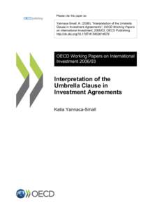 Please cite this paper as:  Yannaca-Small, K[removed]), “Interpretation of the Umbrella Clause in Investment Agreements”, OECD Working Papers on International Investment, [removed], OECD Publishing. http://dx.doi.org/10.