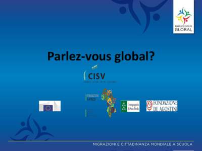 Parlez-vous global?  EDUCAZIONE ALLO SVILUPPO (EAS) Binomio nato negli anni ’80 in Italia e in Europa per indicare le attività generatrici di processi di apprendimento(educazione,