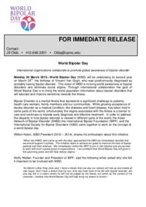 FOR IMMEDIATE RELEASE Contact: Jill Olds     World Bipolar Day International organizations collaborate to promote global awareness of bipolar disorder Monday 30 March 2015—World Bipolar 