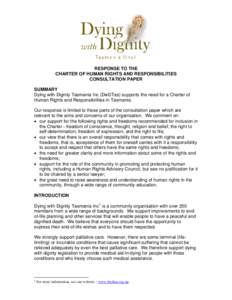 RESPONSE TO THE CHARTER OF HUMAN RIGHTS AND RESPONSIBILITIES CONSULTATION PAPER SUMMARY Dying with Dignity Tasmania Inc (DwDTas) supports the need for a Charter of Human Rights and Responsibilities in Tasmania.