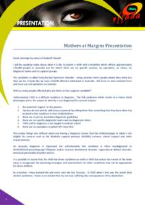 Good morning  Mothers at Margins Presentation Good morning my name is Elizabeth Russell. I will be speaking today about what it is like to parent a child with a disability which affects approximately 220,000 people in Au