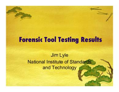 Forensic Tool Testing Results Jim Lyle National Institute of Standards and Technology  Disclaimer