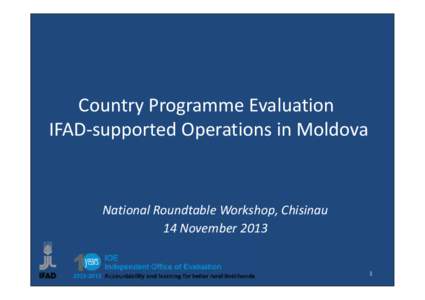 Country Programme Evaluation IFAD-supported Operations in Moldova National Roundtable Workshop, Chisinau 14 November[removed]