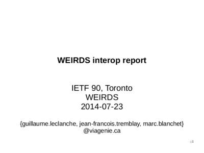 WEIRDS interop report IETF 90, Toronto WEIRDS[removed] {guillaume.leclanche, jean-francois.tremblay, marc.blanchet} @viagenie.ca