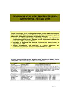 ENVIRONMENTAL HEALTH OFFICER (EHO) WORKFORCE REVIEW 2004 A study coordinated by the Environmental Health Service of the Department of Health (previously Department of Human Services) to research, analyse, develop and imp