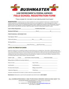BUSHMASTER LAW ENFORCEMENT & FEDERAL AGENCIES FIELD SCHOOL REGISTRATION FORM *Please complete ALL information for each attending student & print legibly* REGISTRATION: To tentatively reserve your seat this registration f