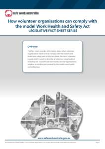 How volunteer organisations can comply with the model Work Health and Safety Act LEGISLATIVE FACT SHEET SERIES Overview This fact sheet provides information about what volunteer