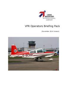 VFR Operators Briefing Pack (November 2014 Version) Introduction This document is intended as a guidance supplement to the UK AIP and should be read in conjunction with that document. If a procedure is adequately descri