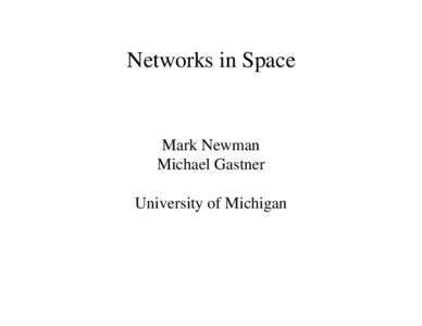Networks in Space  Mark Newman Michael Gastner University of Michigan