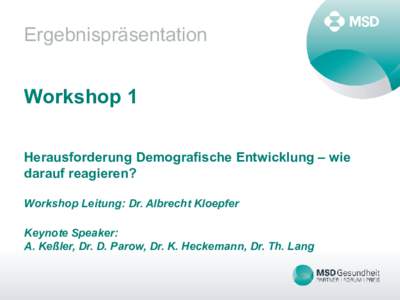 Ergebnispräsentation  Workshop 1 Herausforderung Demografische Entwicklung – wie darauf reagieren? Workshop Leitung: Dr. Albrecht Kloepfer