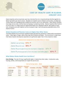 COST OF HEALTH CARE IN ALASKA JANUARY 2014 Alaska hospitals and nursing homes save lives, help heal the sick or injured and keep families together by delivering health care close to home. Hospitals are located in just 21