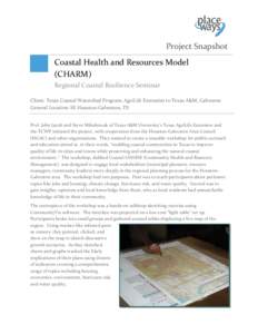 Project Snapshot Coastal Health and Resources Model (CHARM) Regional Coastal Resilience Seminar Client: Texas Coastal Watershed Program, AgriLife Extension to Texas A&M, Galveston General Location: SE Houston-Galveston, 