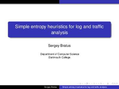 Simple entropy heuristics for log and traffic analysis Sergey Bratus Department of Computer Science Dartmouth College