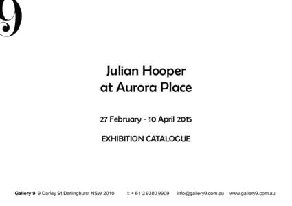 Julian Hooper at Aurora Place 27 February - 10 April 2015 EXHIBITION CATALOGUE  Gallery 9 9 Darley St Darlinghurst NSW 2010