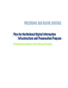 PRESERVING OUR DIGITAL HERITAGE Plan for the National Digital Information Infrastructure and Preservation Program A Collaborative Initiative of the Library of Congress  First Printing, October 2002