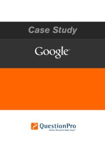 Case Study  Google - Student Survey Challenge Anyone who has ever attempted to capture market intelligence from hundreds of thousands of users spread across thousands of geographical locations representing numerous vari