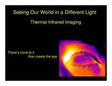 Seeing Our World in a Different Light Thermal Infrared Imaging There’s more to it than meets the eye
