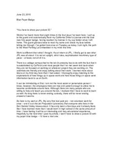 June 23, 2010 Blue Paper Badge “You have to show your picture ID.” Words I’ve heard more than eight times in the four days I’ve been here. I pull up to the guard and automatically flash my California Driver’s L
