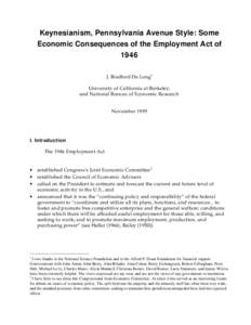 Keynesianism, Pennsylvania Avenue Style: Some Economic Consequences of the Employment Act of 1946 J. Bradford De Long1 University of California at Berkeley, and National Bureau of Economic Research