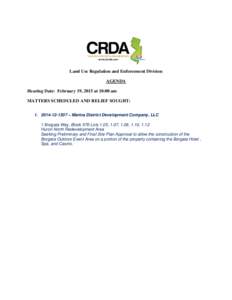 Land Use Regulation and Enforcement Division AGENDA Hearing Date: February 19, 2015 at 10:00 am MATTERS SCHEDULED AND RELIEF SOUGHT:  – Marina District Development Company, LLC 1 Borgata Way, Block 576 L