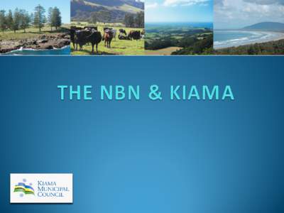 States and territories of Australia / Municipality of Kiama / Jamberoo /  New South Wales / Gerringong /  New South Wales / Internet in Australia / National Broadband Network / Kiama Downs /  New South Wales / Minnamurra /  New South Wales / Wollongong / Telecommunications in Australia / Geography of Australia / Kiama /  New South Wales