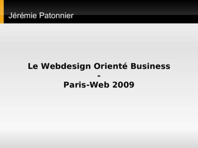 Jérémie Patonnier  Le Webdesign Orienté Business Paris-Web 2009  Paris-Web[removed]