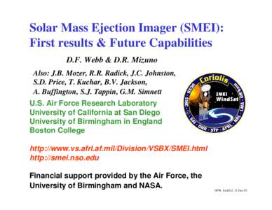 Solar Mass Ejection Imager (SMEI): First results & Future Capabilities D.F. Webb & D.R. Mizuno Also: J.B. Mozer, R.R. Radick, J.C. Johnston, S.D. Price, T. Kuchar, B.V. Jackson, A. Buffington, S.J. Tappin, G.M. Simnett