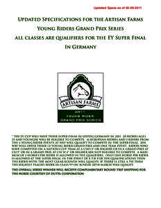 Updated Specs as of[removed]Updated Specifications for the Artisan Farms Young Riders Grand Prix Series all classes are qualifiers for the EY Super Final In Germany