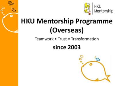 HKU Mentorship Programme (Overseas) Teamwork • Trust • Transformation since 2003