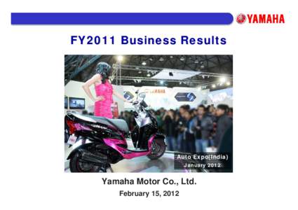 FY2011 Business Results  Auto Expo(India) January[removed]Yamaha Motor Co., Ltd.
