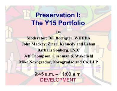 Preservation I: The Y15 Portfolio By Moderator: Bill Boerigter, WHEDA John Mackey, Ziner, Kennedy and Lehan Barbara Sonberg, ESIC
