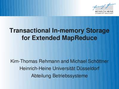 Transactional In-memory Storage for Extended MapReduce Kim-Thomas Rehmann and Michael Schöttner Heinrich-Heine Universität Düsseldorf Abteilung Betriebssysteme