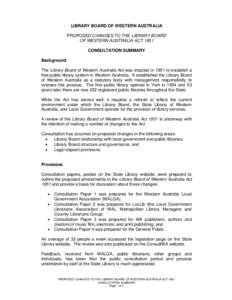 LIBRARY BOARD OF WESTERN AUSTRALIA PROPOSED CHANGES TO THE LIBRARY BOARD OF WESTERN AUSTRALIA ACT 1951 CONSULTATION SUMMARY Background The Library Board of Western Australia Act was enacted in 1951 to establish a