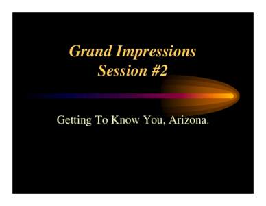 Grand Impressions Session #2 Getting To Know You, Arizona. Arizona Quiz Time • A chance to win prizes