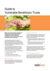 Guide to Vulnerable Beneficiary Trusts Making a will or other provisions for dependents is complex enough, with family, financial and tax considerations to manage. Where special