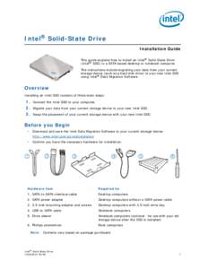 Intel® Solid-State Drive Installation Guide This guide explains how to install an Intel® Solid-State Drive (Intel® SSD) in a SATA-based desktop or notebook computer. The instructions include migrating your data from y