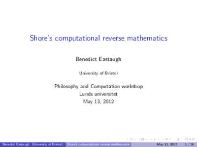 Shore’s computational reverse mathematics Benedict Eastaugh University of Bristol Philosophy and Computation workshop Lunds universitet