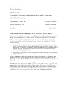 Press Releases February 14, 2004 OTS[removed]OTS Closes Dollars Savings Bank, Newark, New Jersey Office of Thrift Supervision FOR RELEASE at 7:00 P.M. EDT