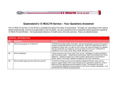 Queensland’s 13 HEALTH Service – Your Questions Answered The 13 HEALTH serviceis available throughout the state of Queensland. Through our consultations with various health professionals, community org