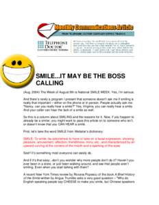 SMILE...IT MAY BE THE BOSS CALLING (Aug[removed]The Week of August 9th is National SMILE WEEK. Yes, I’m serious. And there’s rarely a program I present that someone doesn’t ask me if smiling is really that important