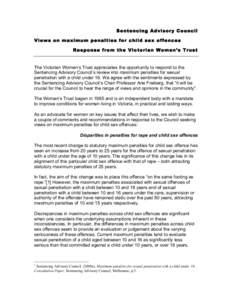 Sentencing Advisory Council Views on maximum penalties for child sex offences Response from the Victorian Women’s Trust The Victorian Women’s Trust appreciates the opportunity to respond to the Sentencing Advisory Co